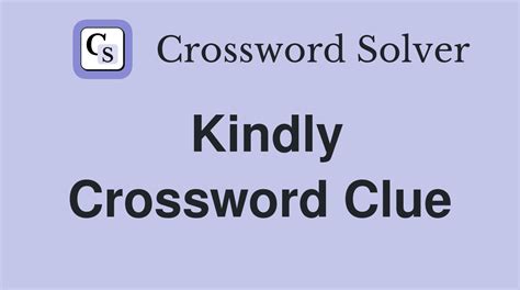 kindly crossword clue|l KINDLY